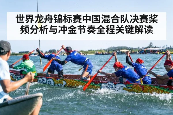 世界龙舟锦标赛中国混合队决赛桨频分析与冲金节奏全程关键解读