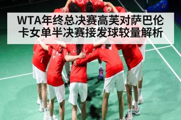 WTA年终总决赛高芙对萨巴伦卡女单半决赛接发球较量解析